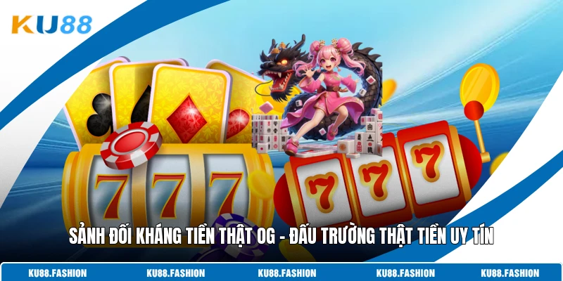 Sảnh Đối Kháng Tiền Thật OG - Đấu Trường Thật Tiền Uy Tín